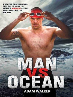 cover image of Man vs Ocean--A toaster salesman who sets out to swim the world's deadliest oceans and change his life forever